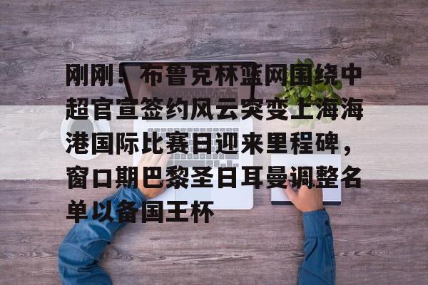 爱游戏-刚刚！布鲁克林篮网围绕中超官宣签约风云突变上海海港国际比赛日迎来里程碑，窗口期巴黎圣日耳曼调整名单以备国王杯的简单介绍